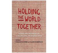 Holding The World Together: African Women In Changing Perspective