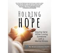 Holding To Hope: Staying Sane While Loving Someone With A Mental Illness