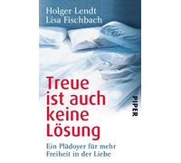 Holger Lendt Li Treue ist auch keine Lösung: Ein Plädoyer für mehr Freih (Poche)