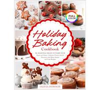 Holiday Baking Cookbook - 50+ Seasonal Treats to Warm Your Heart and Home: Celebrate Winter's Joyful Moments with Merry Sweets and Cozy Recipes | FULL COLOR EDITION