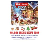 HOLIDAY BAKING RECIPE BOOK: Christmas Holiday Baking with Cookies, Cakes, and Festive Treats for Family Celebrations
