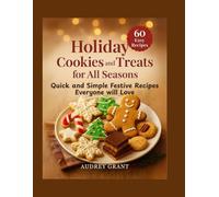 Holiday Cookies and Treats for All Seasons: Quick and Simple Festive Recipes Everyone Will Love