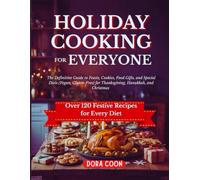 Holiday Cooking for Everyone: The Definitive Guide to Feasts, Cookies, Food Gifts, and Special Diets (Vegan, Gluten-Free) for Thanksgiving, Hanukkah, and Christmas