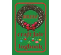 Holiday Craft Fair Log Book: Craft Fair Seller's Logbook: Track Locations, Booth Numbers, Setup & Breakdown Times, Customer Feedback, Inventory, Sales, Marketing Plans & Future Notes