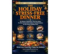 HOLIDAY DINNER MADE SIMPLE: Stress-Free Christmas Appetizers, One-Pan Mains, and No-Bake Desserts for the Perfect Party (Winter Recipes for the Busy Cook)