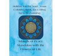Holiday for the Soul Your Coloring Book for Letting Go & Recharging: Islands of Peace Mandalas with the Flower of Life