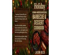 Holiday German-American-Mexican Barbecue & Dessert Cookbook: A Rustic Christmas Fusion of Smoked Meats, Festive Sides, and Sweet Holiday Desserts