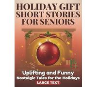 Holiday Gift of Short Stories for Seniors: Uplifting, Funny, and Nostalgic Tales for the Holidays in Large Print, Easy to Read and Perfect for Grandparents and Loved Ones