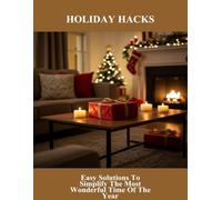 Holiday Hacks: Easy Solutions To Simplify The Most Wonderful Time Of The Year