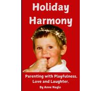 Holiday Harmony: Parenting With Playfulness, Love, And Laughter.