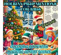 Holiday Preparations for Kids: A Coloring Book with Magical Advent Scenes - Decorating, Baking, and Crafting Ornaments: Imaginative Fun for Cozy ... of Children Creating Festive Crafts, Treats