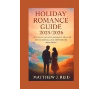 Holiday Romance Guide 2025/2026: Discover the Best Romantic Escapes and Seasonal Love Experiences Worldwide