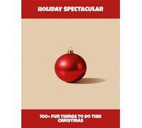 Holiday Spectacular: 100+ Fun Things To Do This Christmas