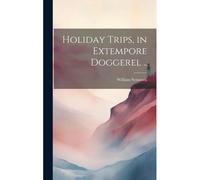 Holiday Trips, In Extempore Doggerel ..