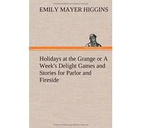 Holidays At The Grange Or A Week's Delight Games And Stories For Parlor And Fireside