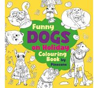 Holidays dogs. Colouring book for kids, teens and adults. Labrador, Chihuahua, Jack Russel, Dachshund, French Bulldog, Bichon Frise, Staffy and ... all on Vacations. Relax and Mindfullnes
