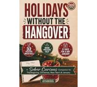 Holidays Without the Hangover: A Sober Curious Companion for Thanksgiving, Christmas, New Year’s & January with 32 Festive Mocktails, Drink Pressure ... Hosting Ideas, and Clear Mornings After