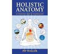 Holistic Anatomy: An Integrative Guide to the Human Body