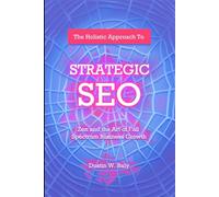 Holistic Approach to Strategic SEO: Zen and the Art of Full Spectrum SEO Strategic Business Growth