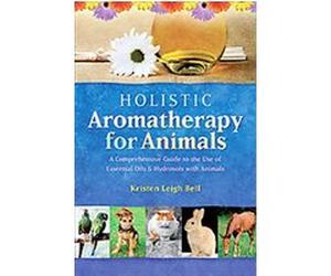 Holistic Aromatherapy for Animals Kristen Leigh Bell (Auteur)