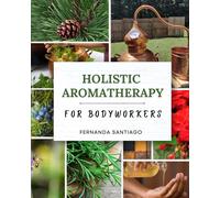 Holistic Aromatherapy For Bodyworkers