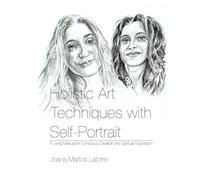 Holistic Art Techniques with Self-Portrait: A living Manual for Conscious Creation and Spiritual Exploration