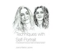 Holistic Art Techniques with Self-Portrait: A living Manual for Conscious Creation and Spiritual Exploration