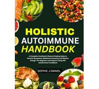 HOLISTIC AUTOIMMUNE HANDBOOK: Simple Recipes & Healing Guide to Reverse Symptoms, Balance Immunity, and Restore Energy for Autoimmune Wellness