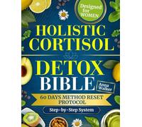 HOLISTIC CORTISOL DETOX BIBLE: Stop the Stress Spiral, Sleep Through the Night, and Lose Cortisol Weight-With a Gentle Step-by-Step System Designed for Women