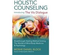 Holistic Counseling Introducing the Vis Dialog Breakthrough Healing Method Uniting The Worlds of MindBody Medicine Psychology by Moshe Daniel Block Inconnu (Auteur)