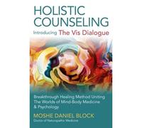Holistic Counseling - Introducing The Vis Dialog - Breakthrough Healing Method Uniting The Worlds Of Mind-Body Medicine & Psychology