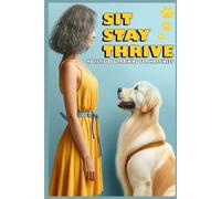 Holistic Dog Training For Happiness: Sit ,Stay, Thrive ,A Step-By-Step Training Program For You And Your Dog