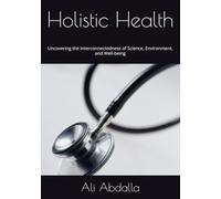 Holistic Health: Uncovering the Interconnectedness of Science, Environment, and Well-being