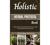 Holistic Herbal Protocol Book: Step by Step Natural Healing Plans for Stress, Sleep, Hormonal Balance and Gut Health.