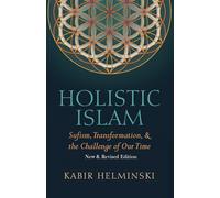 Holistic Islam: Sufism, Transformation, & the Challenge of Our Time, New & Revised Edition