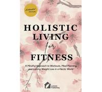 Holistic Living for Fitness: A Mindful Approach to Workouts, Meal Planning, and Lasting Weight Loss in a Hectic World - Lennon Publishing - Lennon Publishing - ebook (ePub) - Livre