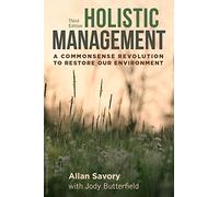 Holistic Management: A Commonsense Revolution to Restore Our Environment