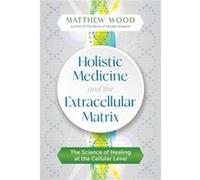 Holistic Medicine and the Extracellular Matrix by Matthew Wood Matthew Wood (Auteur)