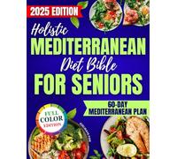 Holistic Mediterranean Diet Bible for Seniors: A Proven 60-Day Mediterranean Plan With Simple, Anti-Inflammatory Meals to Help You Stay Sharp, Move Better, and Age on Your Terms Without Dieting