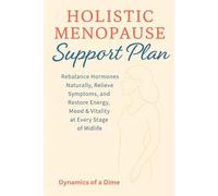 Holistic Menopause Support Plan: Rebalance Hormones Naturally, Relieve Symptoms, and Restore Energy, Mood & Vitality at Every Stage of Midlife