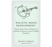 Holistic Music Development: Learn How To Master Music Theory, Mindset And Emotions To Become A More Confident Performer This Year