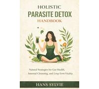 Holistic Parasite Detox Handbook: Natural Strategies for Gut Health, Internal Cleansing, and Long-Term Vitality