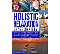 Holistic Relaxation: Natural Therapies, Stress Management and Wellness Coaching for Modern, Busy 21st Century People