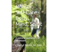 Holistic Self-Care - Body, Mind, Spirit: A pastoral counselor's 50 life lessons