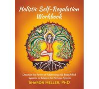 Holistic Self-Regulation Workbook: Discover the Power of Addressing ALL Body/Mind Systems to Balance the Nervous System