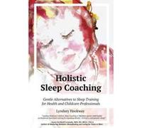 Holistic Sleep Coaching: Gentle Alternatives to Sleep Training for Health and Childcare Professionals - [Version Originale] Inconnu (Auteur)