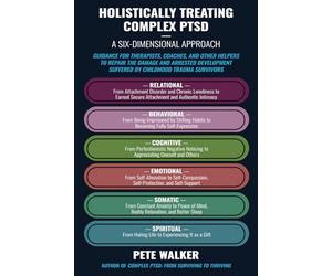 Holistically Treating Complex PTSD: A Six-Dimensional Approach: Guidance for Therapists, Coaches, and Other Helpers to Repair the Damage and Arrested Development Suffered by Childhood Trauma Survivors