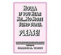 Holla If You Hear Me... No More Blind Dates, Please! Shawne A. White (Auteur)