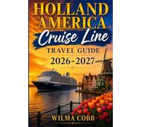 HOLLAND AMERICA CRUISE LINE TRAVEL GUIDE 2026 / 2027: Essential Insights for First-Time and Returning Travelers Seeking Comfort, Exploration, Entertainment, and Meaningful Experiences Across the Seas