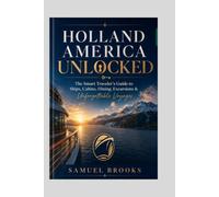 Holland America Unlocked:: The Smart Traveler’s Guide to Ships, Cabins, Dining, Excursions & Unforgettable Voyages